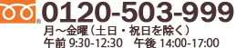 0120-503-999【営業時間】月〜金曜（土日・祝日を除く）午前 9:30-12:30　午後 14:00-17:00