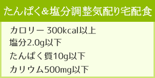 たんぱく制限（10g）気配り宅配食 ・カロリー300kcal以上 ・塩分2.0g以下 ・たんぱく質10g以下 ・カリウム500mg以下